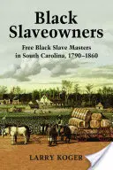 Propriétaires d'esclaves noirs : Les maîtres d'esclaves noirs libres en Caroline du Sud, 1790-1860 - Black Slaveowners: Free Black Slave Masters in South Carolina, 1790-1860