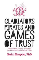 Gladiateurs, pirates et jeux de confiance : comment la théorie des jeux, la stratégie et les probabilités régissent nos vies - Gladiators, Pirates and Games of Trust: How Game Theory, Strategy and Probability Rule Our Lives