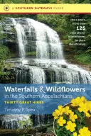 Cascades et fleurs sauvages dans les Appalaches du Sud : Trente grandes randonnées - Waterfalls and Wildflowers in the Southern Appalachians: Thirty Great Hikes