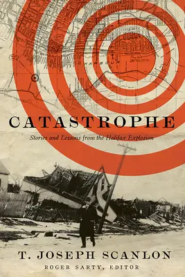 Catastrophe : Histoires et leçons de l'explosion d'Halifax - Catastrophe: Stories and Lessons from the Halifax Explosion