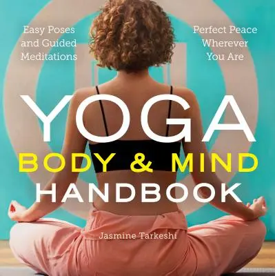 Manuel de yoga pour le corps et l'esprit : Poses faciles, méditations guidées, paix parfaite où que vous soyez - Yoga Body and Mind Handbook: Easy Poses, Guided Meditations, Perfect Peace Wherever You Are