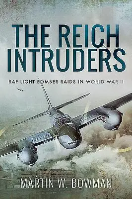 Les intrus du Reich : Les raids des bombardiers légers de la RAF pendant la Seconde Guerre mondiale - The Reich Intruders: RAF Light Bomber Raids in World War II