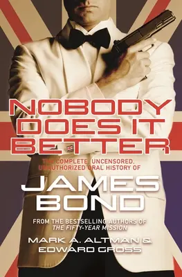 Personne ne le fait mieux : L'histoire orale complète, non censurée et non autorisée de James Bond - Nobody Does It Better: The Complete, Uncensored, Unauthorized Oral History of James Bond