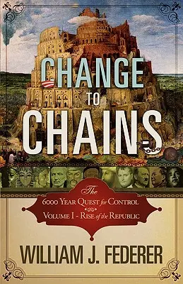 Changer pour enchaîner - 6 000 ans de quête de contrôle - Volume I - L'avènement de la République - Change to Chains-The 6,000 Year Quest for Control -Volume I-Rise of the Republic