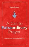 Un appel à la prière extraordinaire : Le livre des Actes des Apôtres, une source d'inspiration pour votre vie de prière - A Call to Extraordinary Prayer: Recharging Your Prayer Life Through the Book of Acts