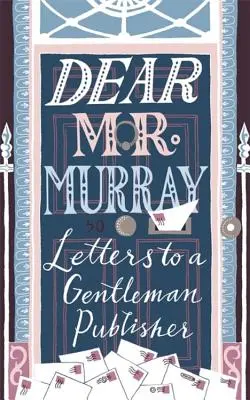 Cher M. Murray : Lettres à un gentleman éditeur - Dear MR Murray: Letters to a Gentleman Publisher