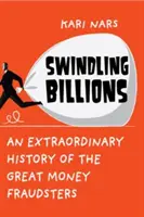 L'escroquerie aux milliards - Une histoire extraordinaire des grands fraudeurs de l'argent - Swindling Billions - An Extraordinary History of the Great Money Fraudsters