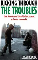 Kicking Through the Troubles - Comment Manchester United a contribué à guérir une communauté divisée - Kicking Through the Troubles - How Manchester United Helped to Heal a Divided Community