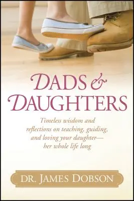 Dads & Daughters : Sagesse intemporelle et réflexions sur l'enseignement, l'orientation et l'amour de votre fille - tout au long de sa vie - Dads & Daughters: Timeless Wisdom and Reflections on Teaching, Guiding, and Loving Your Daughter - Her Whole Life Long