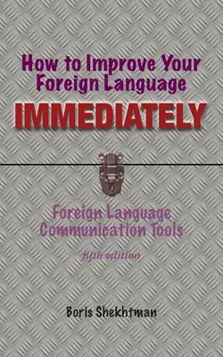 Comment améliorer immédiatement votre langue étrangère, quatrième édition - How to Improve Your Foreign Language Immediately, Fourth Edition