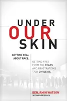 Sous notre peau : La vérité sur la race. Se libérer des peurs et des frustrations qui nous divisent. - Under Our Skin: Getting Real about Race. Getting Free from the Fears and Frustrations That Divide Us.