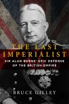 Le dernier impérialiste : La défense épique de l'Empire britannique par Sir Alan Burns - The Last Imperialist: Sir Alan Burns's Epic Defense of the British Empire