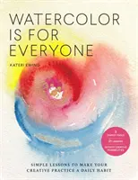 L'aquarelle est à la portée de tous : des leçons simples pour faire de votre pratique créative une habitude quotidienne - 3 outils simples, 21 leçons, des possibilités créatives infinies - Watercolor Is for Everyone: Simple Lessons to Make Your Creative Practice a Daily Habit - 3 Simple Tools, 21 Lessons, Infinite Creative Possibilit