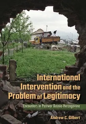 L'intervention internationale et le problème de la légitimité : Rencontres dans la Bosnie-Herzégovine d'après-guerre - International Intervention and the Problem of Legitimacy: Encounters in Postwar Bosnia-Herzegovina