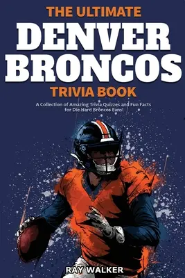 Le livre des anecdotes sur les Broncos de Denver : Une collection de quiz et de faits amusants pour les fans inconditionnels des Broncos ! - The Ultimate Denver Broncos Trivia Book: A Collection of Amazing Trivia Quizzes and Fun Facts for Die-Hard Broncos Fans!