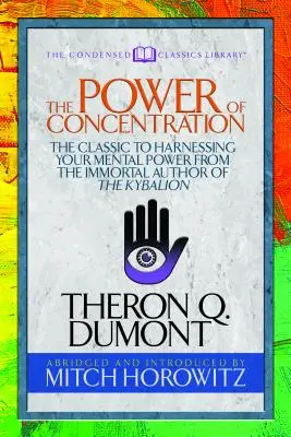 Le pouvoir de la concentration (Condensed Classics) : Le classique de la maîtrise de votre puissance mentale par l'auteur immortel du Kybalion - The Power of Concentration (Condensed Classics): The Classic to Harnessing Your Mental Power from the Immortal Author of the Kybalion