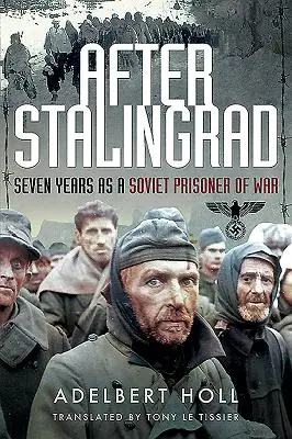 Après Stalingrad : Sept ans comme prisonnier de guerre soviétique - After Stalingrad: Seven Years as a Soviet Prisoner of War