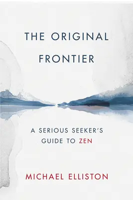 La frontière originelle : Guide du zen à l'usage des chercheurs sérieux - The Original Frontier: A Serious Seeker's Guide to Zen