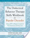 The Dialectical Behavior Therapy Skills Workbook for Bipolar Disorder (Le cahier de compétences de la thérapie comportementale dialectique pour le trouble bipolaire) : L'utilisation de la TCD pour reprendre le contrôle de vos émotions et de votre vie - The Dialectical Behavior Therapy Skills Workbook for Bipolar Disorder: Using Dbt to Regain Control of Your Emotions and Your Life