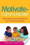 Motiver à communiquer : 300 jeux et activités pour votre enfant autiste - Motivate to Communicate!: 300 Games and Activities for Your Child with Autism