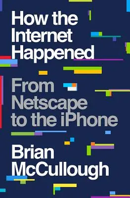 Comment l'Internet est apparu : De Netscape à l'iPhone - How the Internet Happened: From Netscape to the iPhone