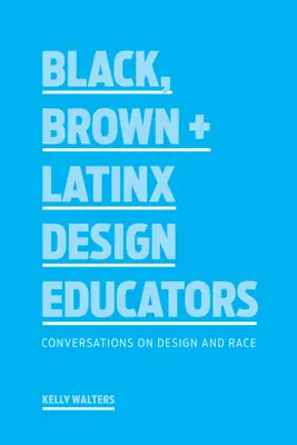 Enseignants en design noirs, bruns et latinx : Conversations sur le design et la race - Black, Brown + Latinx Design Educators: Conversations on Design and Race