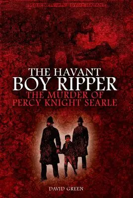 L'éventreur de Havant : Le meurtre de Percy Knight Searle - The Havant Boy Ripper: The Murder of Percy Knight Searle