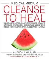 Medical Medium Cleanse to Heal : Healing Plans for Sufferers of Anxiety, Depression, Acne, Eczema, Lyme, Gut Problems, Brain Fog, Weight Issues, Migrai - Medical Medium Cleanse to Heal: Healing Plans for Sufferers of Anxiety, Depression, Acne, Eczema, Lyme, Gut Problems, Brain Fog, Weight Issues, Migrai