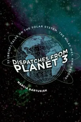 Dépêches de la planète 3 : Trente-deux (brèves) histoires sur le système solaire, la Voie lactée et au-delà - Dispatches from Planet 3: Thirty-Two (Brief) Tales on the Solar System, the Milky Way, and Beyond