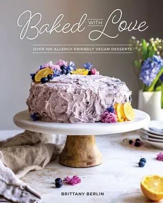 Baked with Love : Plus de 100 desserts végétaliens anti-allergiques - Baked with Love: Over 100 Allergy-Friendly Vegan Desserts