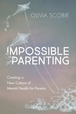 Impossible Parenting : Créer une nouvelle culture de la santé mentale pour les parents - Impossible Parenting: Creating a New Culture of Mental Health for Parents