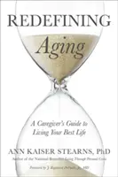 Redéfinir le vieillissement : Le guide de l'aidant pour vivre au mieux sa vie - Redefining Aging: A Caregiver's Guide to Living Your Best Life