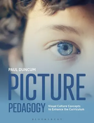 Pédagogie de l'image : Les concepts de la culture visuelle pour enrichir le programme d'études - Picture Pedagogy: Visual Culture Concepts to Enhance the Curriculum