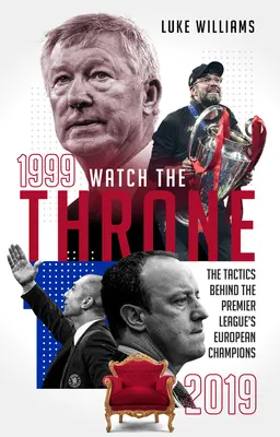 Watch the Throne - La tactique des champions d'Europe de Premier League, 1999-2019 - Watch the Throne - The Tactics Behind the Premier League's European Champions, 1999-2019