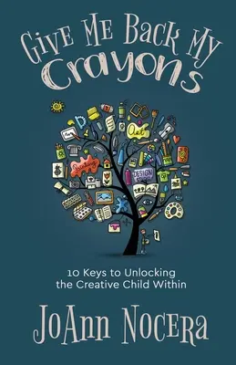 Rendez-moi mes crayons : 10 clés pour libérer l'enfant créatif qui sommeille en vous - Give Me Back My Crayons: 10 Keys to Unlocking the Creative Child Within