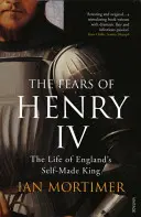 Les peurs d'Henri IV - La vie du roi autodidacte de l'Angleterre - Fears of Henry IV - The Life of England's Self-Made King