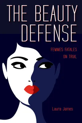 La défense de la beauté : Les femmes fatales en procès - The Beauty Defense: Femmes Fatales on Trial