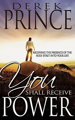 Vous recevrez la puissance : Recevoir la présence du Saint-Esprit dans votre vie - You Shall Receive Power: Receiving the Presence of the Holy Spirit Into Your Life