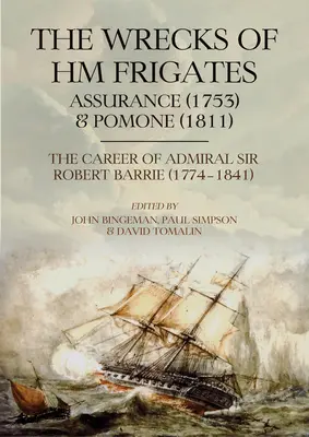 Les épaves des frégates Assurance (1753) et Pomone (1811) : Incluant la fascinante carrière navale du contre-amiral Sir Robert Barrie, Kcb, Kch (1774) - The Wrecks of Hm Frigates Assurance (1753) and Pomone (1811): Including the Fascinating Naval Career of Rear-Admiral Sir Robert Barrie, Kcb, Kch (1774