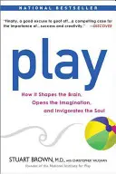 Le jeu : comment il façonne le cerveau, ouvre l'imagination et revigore l'âme - Play: How It Shapes the Brain, Opens the Imagination, and Invigorates the Soul