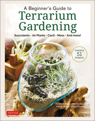 Guide du terrariophile débutant : Succulentes, plantes aériennes, cactus, mousse et plus encore&nbsp;! (Contient 52 projets) - A Beginner's Guide to Terrarium Gardening: Succulents, Air Plants, Cacti, Moss and More! (Contains 52 Projects)