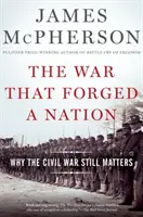 La guerre qui a forgé une nation : Pourquoi la guerre civile est toujours d'actualité - The War That Forged a Nation: Why the Civil War Still Matters