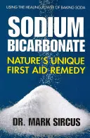 Le bicarbonate de sodium : L'unique remède de premier secours de la nature - Sodium Bicarbonate: Nature's Unique First Aid Remedy