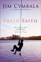 Fresh Faith : Ce qui se passe quand la vraie foi enflamme le peuple de Dieu - Fresh Faith: What Happens When Real Faith Ignites God's People