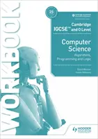 Cambridge Igcse and O Level Computer Science Algorithms, Programming and Logic Workbook (Manuel d'algorithmes, de programmation et de logique de Cambridge Igcse et O Level Computer Science) - Cambridge Igcse and O Level Computer Science Algorithms, Programming and Logic Workbook