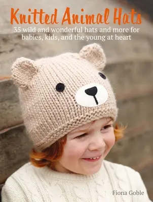 Chapeaux d'animaux en tricot : 35 modèles du royaume des animaux pour les bébés, les enfants et les adolescents - Knitted Animal Hats: 35 Designs from the Animal Kingdom for Babies, Kids, and Teens