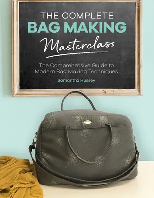 La classe de maître complète sur la fabrication de sacs : Un guide complet des techniques modernes de fabrication de sacs - The Complete Bag Making Masterclass: A Comprehensive Guide to Modern Bag Making Techniques