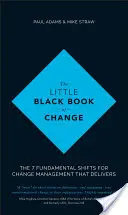 Le petit livre noir du changement : Les 7 changements fondamentaux pour une gestion du changement qui porte ses fruits - The Little Black Book of Change: The 7 Fundamental Shifts for Change Management That Delivers