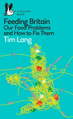 Nourrir la Grande-Bretagne : Nos problèmes alimentaires et comment les résoudre - Feeding Britain: Our Food Problems and How to Fix Them