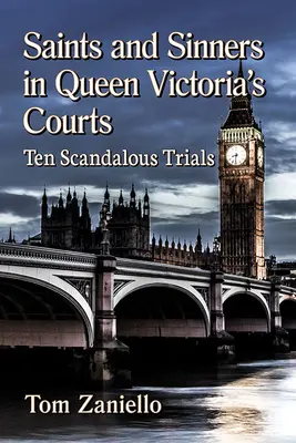 Saints et pécheurs dans les tribunaux de la reine Victoria : Dix procès scandaleux - Saints and Sinners in Queen Victoria's Courts: Ten Scandalous Trials